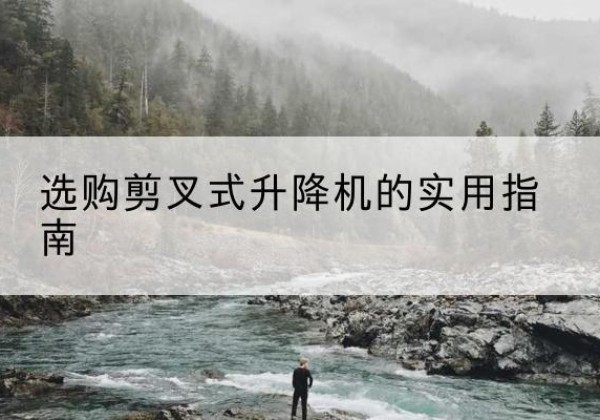 吉木萨尔剪叉式升降机怎么选-选购剪叉式升降机的实用指南