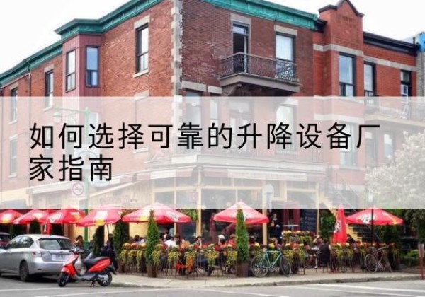 吉木萨尔电动升降机厂家-如何选择可靠的升降设备厂家指南